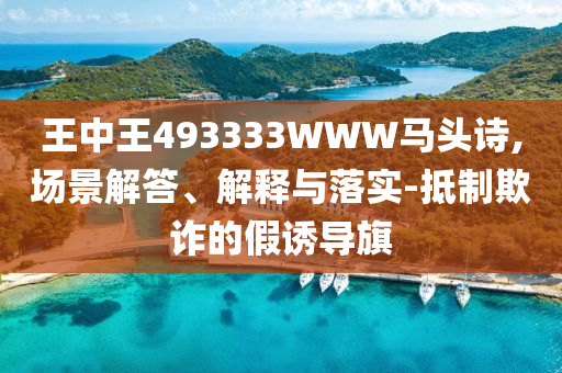 王中王493333WWW马头诗,场景解答、解释与落实-抵制欺诈的假诱导旗