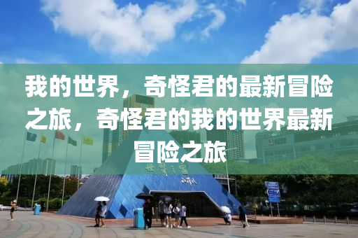 我的世界，奇怪君的最新冒险之旅，奇怪君的我的世界最新冒险之旅