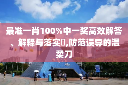 最准一肖100%中一奖高效解答、解释与落实?,防范误导的温柔刀