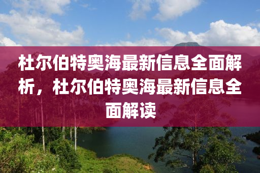 杜尔伯特奥海最新信息全面解析，杜尔伯特奥海最新信息全面解读