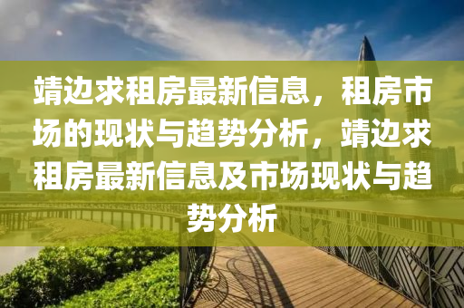靖边求租房最新信息，租房市场的现状与趋势分析，靖边求租房最新信息及市场现状与趋势分析