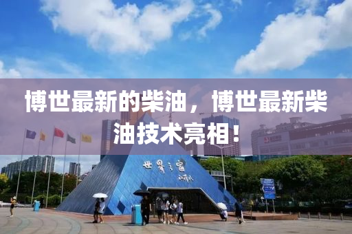 博世最新的柴油，博世最新柴油技术亮相！
