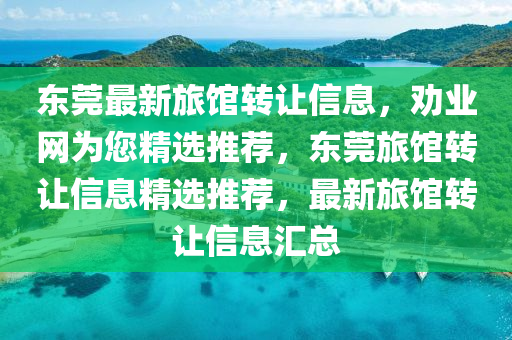 东莞最新旅馆转让信息，劝业网为您精选推荐，东莞旅馆转让信息精选推荐，最新旅馆转让信息汇总
