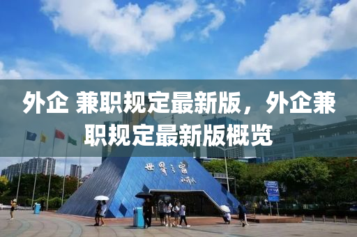 外企 兼职规定最新版，外企兼职规定最新版概览