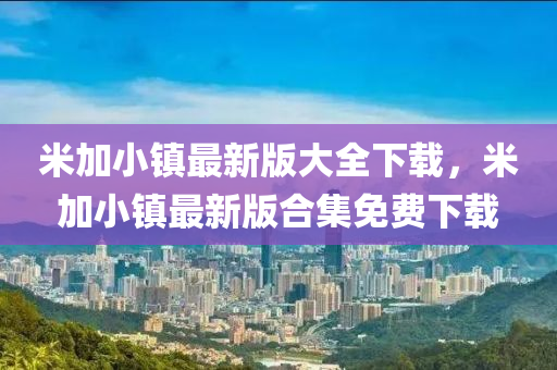 米加小镇最新版大全下载，米加小镇最新版合集免费下载