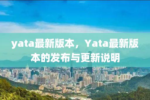 yata最新版本，Yata最新版本的发布与更新说明