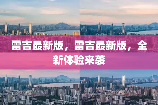 雷吉最新版，雷吉最新版，全新体验来袭