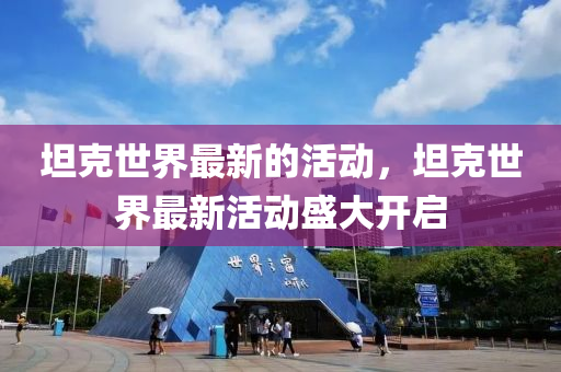 坦克世界最新的活动，坦克世界最新活动盛大开启