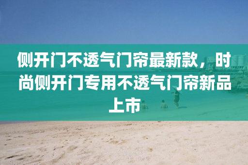 侧开门不透气门帘最新款，时尚侧开门专用不透气门帘新品上市