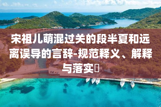 宋祖儿萌混过关的段半夏和远离误导的言辞-规范释义、解释与落实?