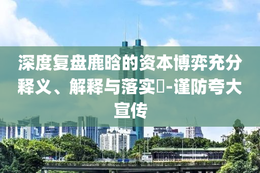 深度复盘鹿晗的资本博弈充分释义、解释与落实?-谨防夸大宣传
